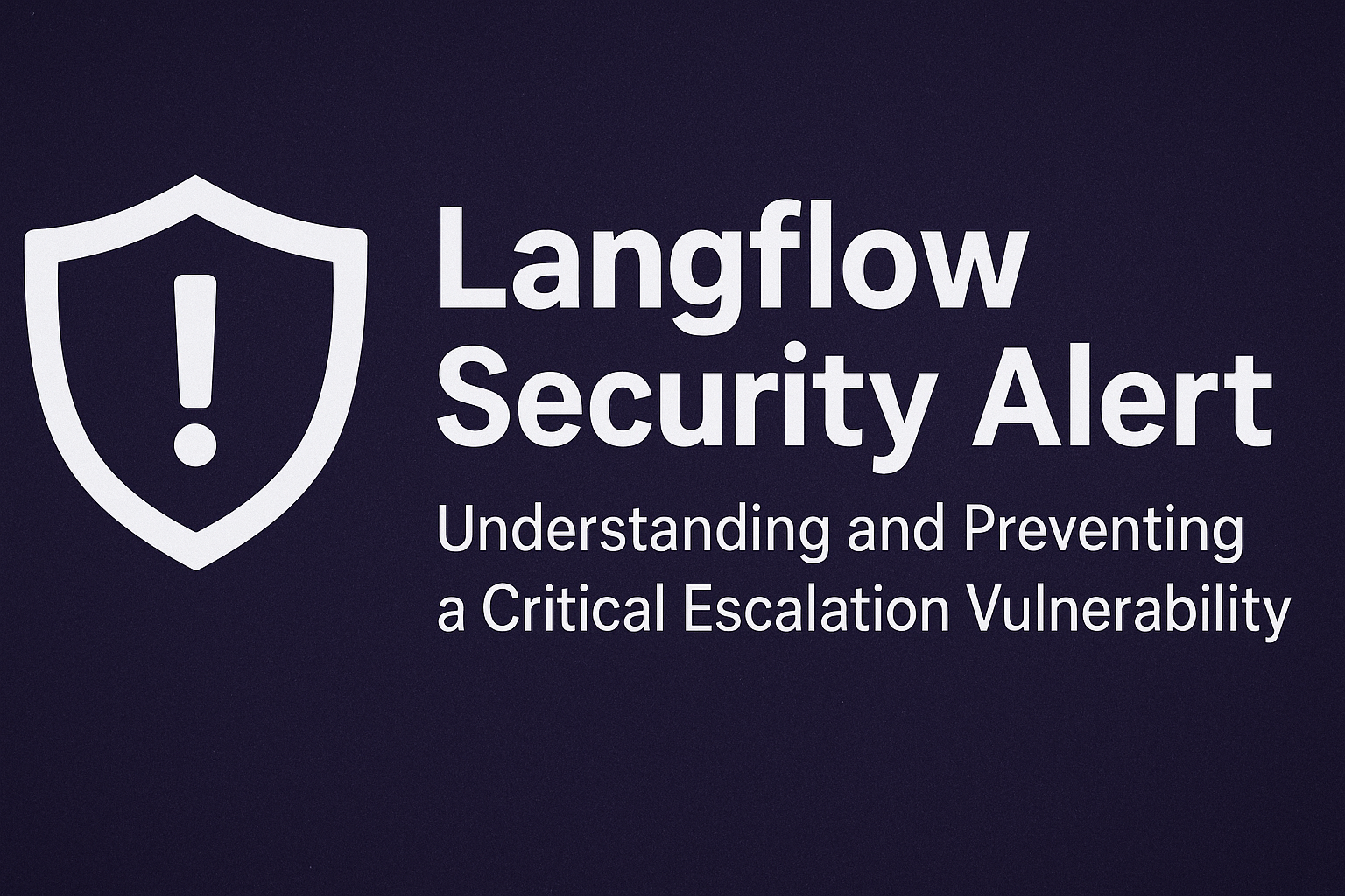 Langflow Security Alert: Understanding and Preventing a Critical Escalation Vulnerability